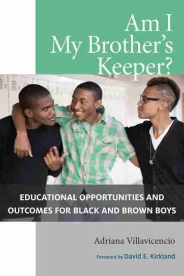 Am I My Brothers Keeper? Educational Opportunities and Outcomes for Black and Brown Boys Adriana Villavicencio