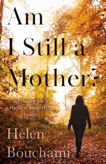 Am I Still a Mother?: Surviving Lifes Cruellest Tragedy - Twice Helen Bouchami