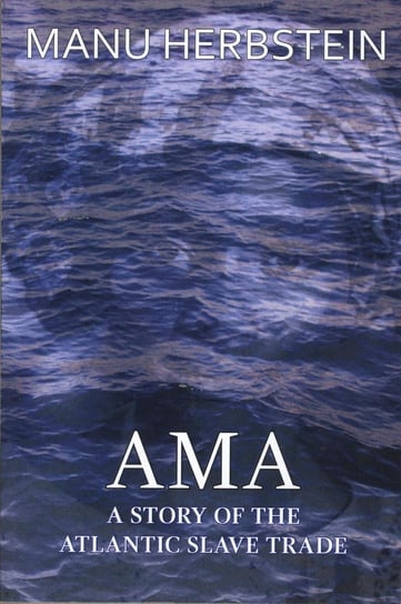 Ama, a Story of the Atlantic Slave Trade Manu Herbstein