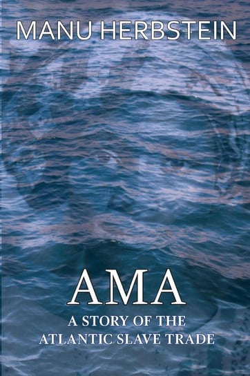 Ama, a Story of the Atlantic Slave Trade Manu Herbstein