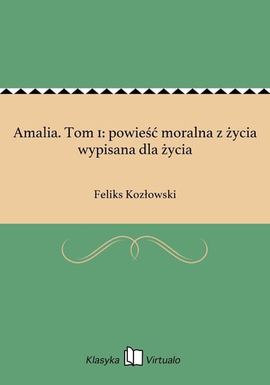 Amalia. Tom 1: powieść moralna z życia wypisana dla życia Kozłowski Feliks