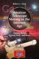 Amateur Telescope Making in the Internet Age: Finding Parts, Getting Help, and More Clark Robert L.