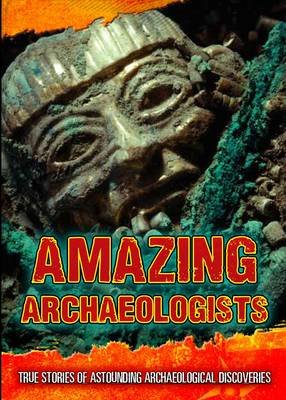 Amazing Archaeologists: True Stories of Astounding Archaeological Discoveries Macdonald Fiona