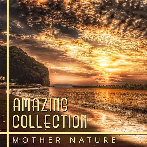 Amazing Collection: Mother Nature – Relaxation Music for Inner Peace, Soothe Your Soul, Blissful Meditation, Therapy for Stress Calming Sounds Sanctuary