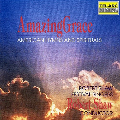 Amazing Grace: American Hymns & Spirituals Robert Shaw, Robert Shaw Festival Singers