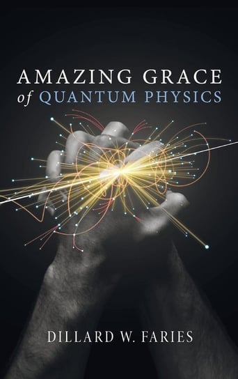 Amazing Grace of Quantum Physics Faries Dillard W.