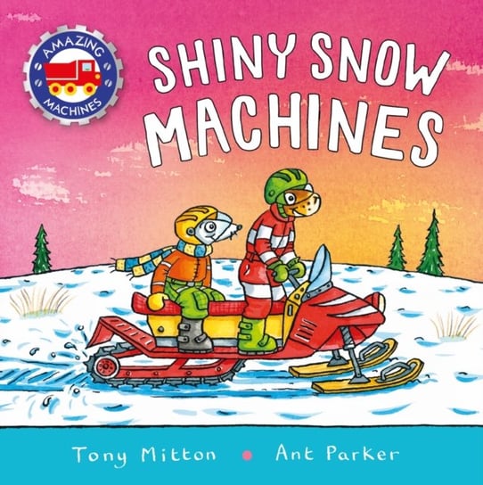 Amazing Machines: Shiny Snow Machines Mitton Tony