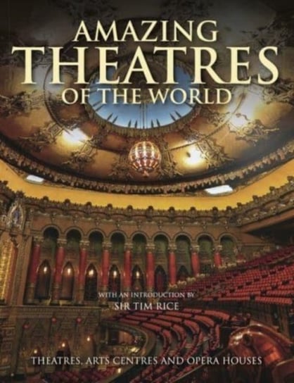 Amazing Theatres of the World: Theatres, Arts Centres and Opera Houses Dominic Connolly