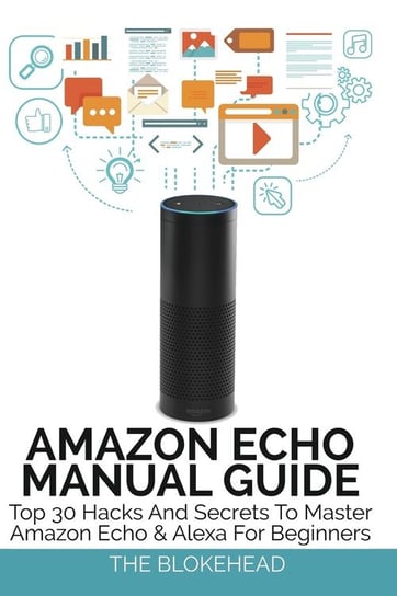 Amazon Echo Manual Guide: Top 30 Hacks and Secrets to Master Amazon Echo & Alexa for Beginners Blokehead The