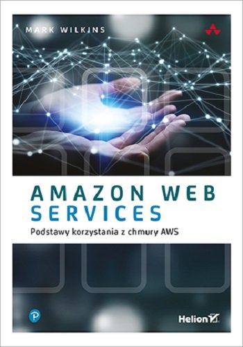 Amazon Web Services. Podstawy korzystania z chmury AWS Wilkins Mark