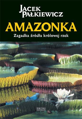 Amazonka. Zagadka źródła królowej rzek Pałkiewicz Jacek
