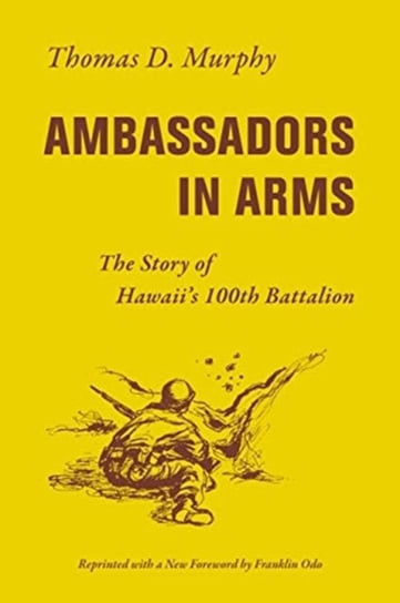 Ambassadors in Arms: The Story of Hawaiis 100th Battalion Thomas D. Murphy
