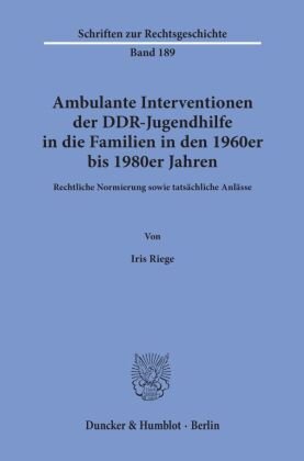 Ambulante Interventionen der DDR-Jugendhilfe in die Familien in den 1960er bis 1980er Jahren. Duncker & Humblot