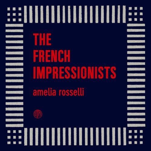 Amelia Rosselli The French Impressionists