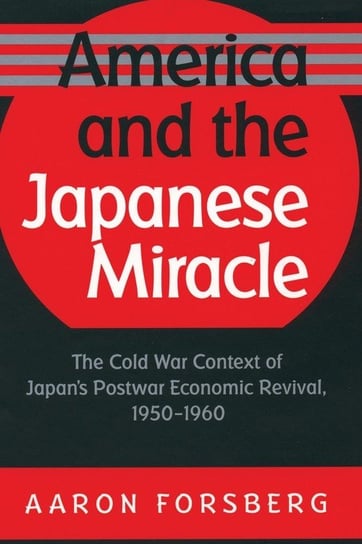 America and the Japanese Miracle Forsberg Aaron