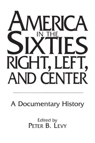 America in the Sixties--Right, Left, and Center: A Documentary History Opracowanie zbiorowe
