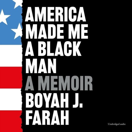 America Made Me a Black Man Boyah J. Farah