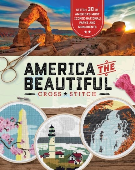 America the Beautiful Cross Stitch: 30 Patterns of Americas Most Iconic National Parks and Monuments Opracowanie zbiorowe