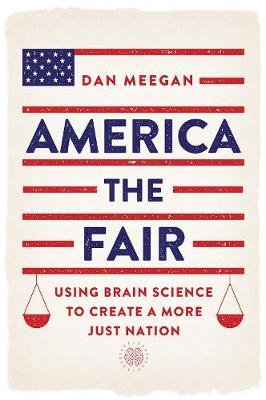 America the Fair: Using Brain Science to Create a More Just Nation Meegan Dan