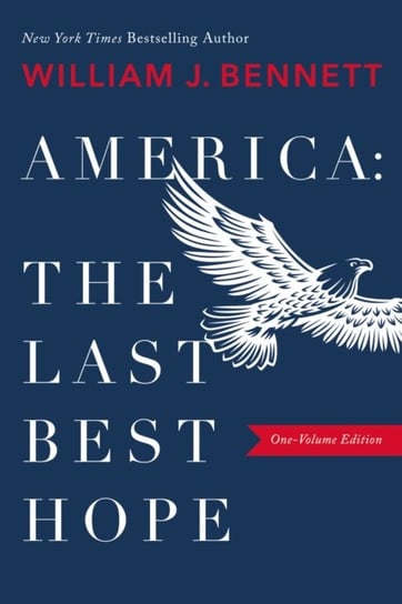 America: The Last Best Hope (One-Volume Edition) Bennett William J.