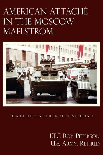 American Attache In The Moscow Maelstrom Peterson U.S. Army Retired LTC Roy