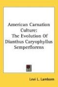 American Carnation Culture: The Evolution of Dianthus Caryophyllus Semperflorens Lamborn Levi Leslie, Lamborn Levi L.