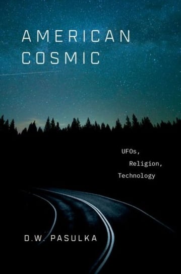 American Cosmic. UFOs, Religion, Technology Opracowanie zbiorowe