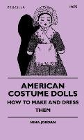 American Costume Dolls - How To Make And Dress Them Jordan Nina