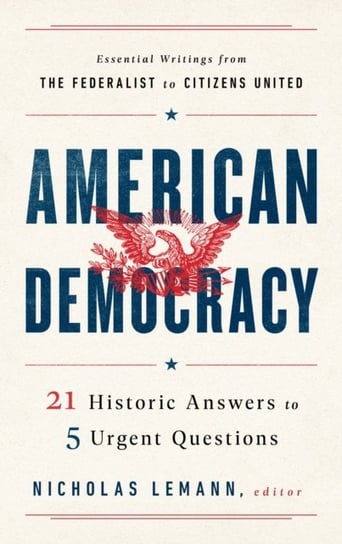 American Democracy. 21 Historic Answers to 5 Urgent Questions Nicholas Lemann