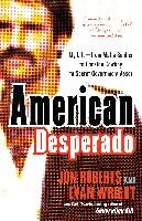 American Desperado: My Life--From Mafia Soldier to Cocaine Cowboy to Secret Government Asset Roberts Jon, Wright Evan