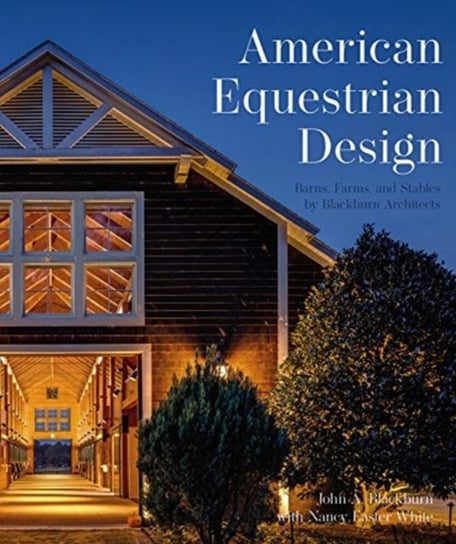 American Equestrian Design: Barns Farms, and Stables by Blackburn Architects John A. Blackburn