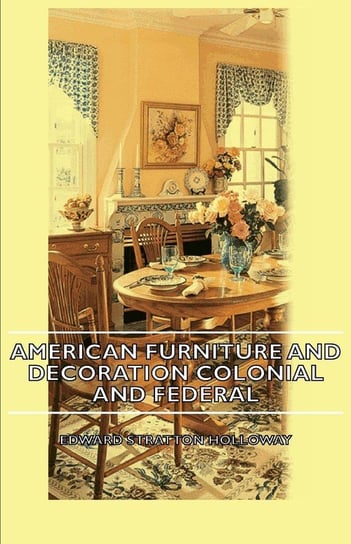American Furniture and Decoration Colonial and Federal Holloway Edward Stratton
