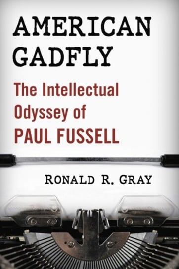 American Gadfly: The Intellectual Odyssey of Paul Fussell Ronald R. Gray