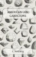American Gem Cabochons - An Illustrated Handbook of Domestic Semi-Precious Stones Cut Unfacetted Mckinley C.