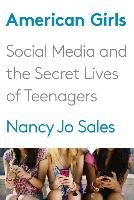 American Girls: Social Media and the Secret Lives of Teenagers Sales Nancy Jo