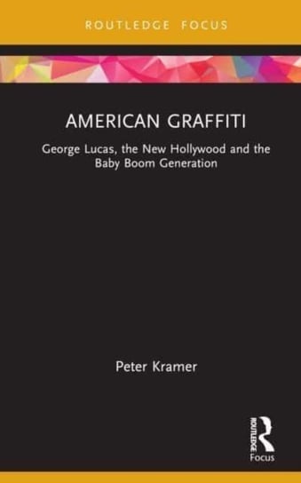 American Graffiti: George Lucas, the New Hollywood and the Baby Boom Generation Taylor & Francis Ltd.