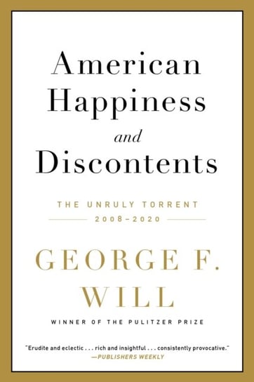 American Happiness and Discontents: The Unruly Torrent, 2008-2020 George F. Will
