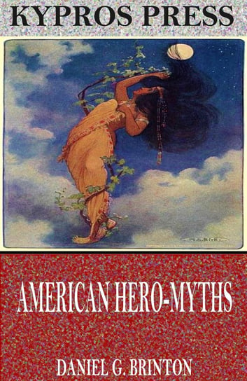 American Hero-Myths, a Study in the Native Religions of the Western Continent - ebook epub Daniel G. Brinton