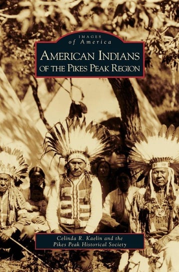 American Indians of the Pikes Peak Region Kaelin Celinda R.