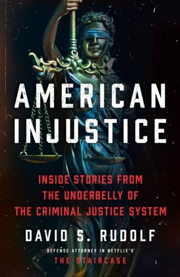 American Injustice: Inside Stories from the Underbelly of the Criminal Justice System David S. Rudolf