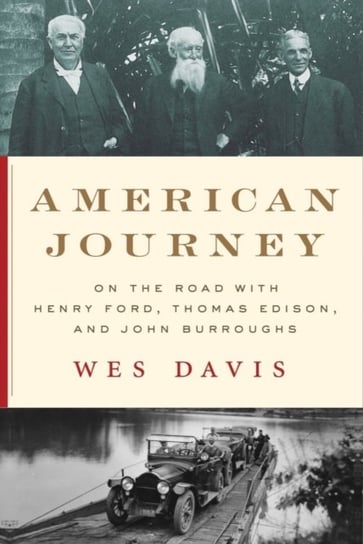 American Journey: On the Road with Henry Ford, Thomas Edison, and John Burroughs Wes Davis