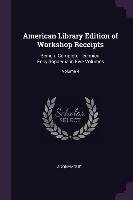 American Library Edition of Workshop Receipts: Being a Complete Technical Encyclopaedia in Five Volumes; Volume 4 Anonymous