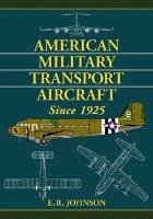 American Military Transport Aircraft Since 1925 Johnson E. R., Jones Lloyd S.