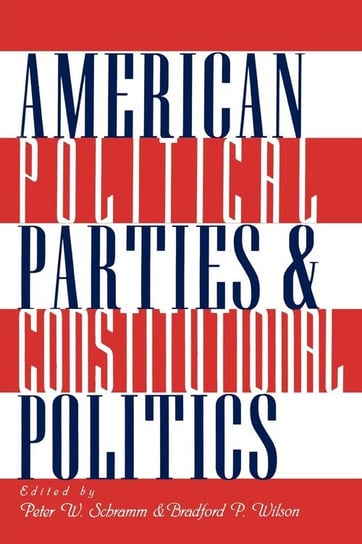 American Political Parties and Constitutional Politics Schramm Peter W.