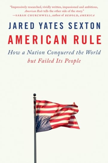American Rule: How a Nation Conquered the World but Failed Its People Jared Yates Sexton