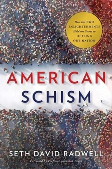 American Schism: How the Two Enlightenments Hold the Secret to Healing Our Nation Seth David Radwell