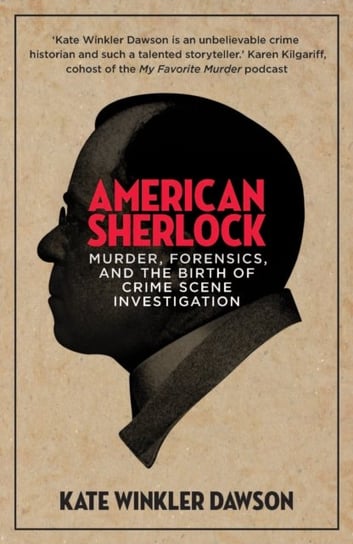 American Sherlock: Murder, forensics, and the birth of crime scene investigation Kate Winkler Dawson