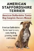 American Staffordshire Terrier. American Staffordshire Terrier Dog Complete Owners Manual. American Staffordshire Terrier book for care, costs, feeding, grooming, health and training. Moore Asia, Hoppendale George