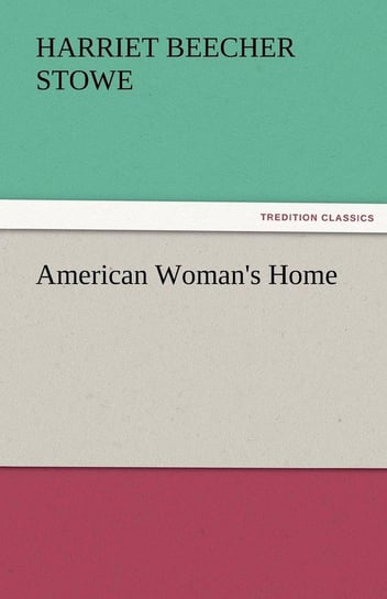 American Woman's Home Stowe Harriet Beecher