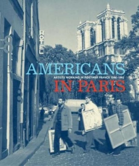 Americans in Paris: Artists working in Postwar France, 1946 - 1962 Opracowanie zbiorowe